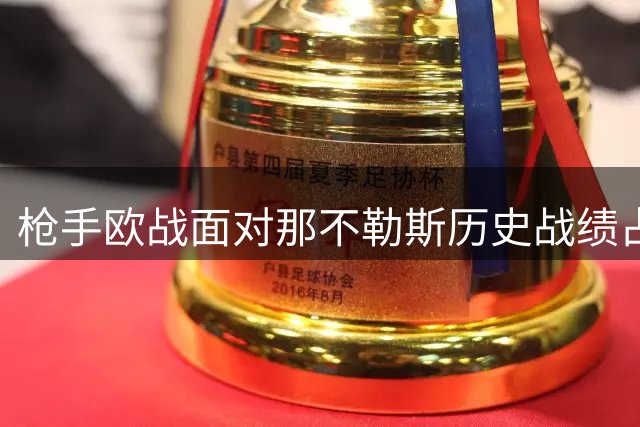 枪手欧战面对那不勒斯历史战绩占优