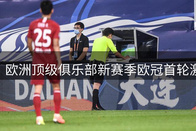 欧洲顶级俱乐部新赛季欧冠首轮激战在即