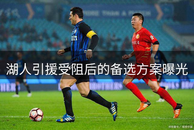 湖人引援受阻后的备选方案曝光